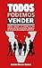 TODOS PODEMOS VENDER: Cómo vencer el miedo a las ventas de forma simple, rápida, y al alcance de cualquier persona. (Spanish Edition)