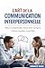 L'Art de la communication interpersonnelle: Mieux comprendre, mieux être compris, mieux travailler ensemble (French Edition)
