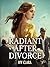 Radiant After Divorce: A Marriage of Convenience, Cheating and Betrayal, Second Chance Romance (Too Late for Regret Book 5)