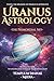 Uranus Astrology - the Primordial Sky: Unveil the Meaning of Uranus in Astrology, with Astro keys to unlock the power of your birth chart (Celestial Orbs)