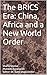 The BRICS Era: China, Africa and a New World Order