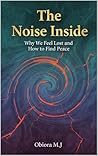 T he Noise Inside: Why We Feel Lost and How to Find Peace