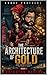The Architecture of Gold : When Justice Is Stolen, You Steal It Back (Book 1) (Ghost Protocol)