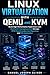 Linux Virtualization with QEMU and KVM: Build High-Performance Hypervisors with libvirt, virt-manager, qcow2 Storage, VFIO Passthrough, Live Migration, and VM Automation