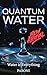Quantum Water: Water is Everything: The Proven Memory of Water and the Scientific Mystery of Why Water Behaves Like Consciousness Because It's ... Hydrogen water, Water memory, Vortex water