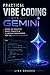 Practical Vibe Coding with Gemini: Hands-On Projects, Smart Prompts & AI-Driven Programming for the Modern Developer