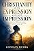 CHRISTIANITY IS AN EXPRESSION AND NOT IMPRESSION: A Culmination of Union, Indwelling, and Manifested Life