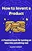 How to Invent a Product: A practical Book for turning an idea into something real