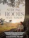 Strong Roots, Safe Wings by Kalyani Gopal PhD HSPP Strong Roots, Safe Wings by Kalyani Gopal PhD HSPP
