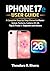 IPHONE 17e USER GUIDE: A Complete Step-by-Step Manual to Master Setup, Features, Camera, iOS 26, Tips & Tricks for Beginners and Seniors