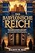 DAS BABYLONISCHE REICH: Eine detaillierte Erkundung antiker Städte, historischer Eroberungen und des Erbes, das die menschliche Gesellschaft geprägt hat (German Edition)