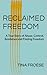 RECLAIMED FREEDOM: A True Story of Abuse, Control, Resilience and Finding Freedom