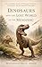 Dinosaurs and the Lost World of the Mesozoic