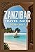 ZANZIBAR TRAVEL GUIDE 2026-2027: A Cruise Adventure Book for First-Timers, Solo, Family, and Couples (The All-in-One Travel Guide Series for First-Timers, Solo, Couples, Family & Honeymoon)
