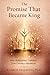 The Promise That Became King: How Redemption Unfolded from Genesis to Revelation