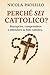 Perché sei cattolico?: Riscoprire, comprendere e difendere la Fede Cattolica (Italian Edition)