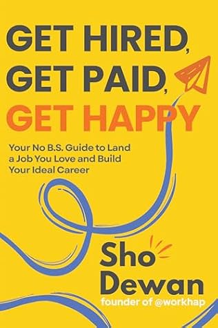 Get Hired, Get Paid, Get Happy: Your No B.S. Guide to Land a Job You Love and Build Your Ideal Career