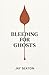 Bleeding for Ghosts