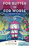 For Butter or for Worse by Ellie Alexander For Butter or for Worse by Ellie Alexander