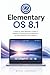 Elementary OS 8.1: A Step-by-Step Beginner's Guide to Installing, Customizing, and Mastering the Most Beautiful Linux Desktop