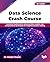 Data Science Crash Course: Statistical mathematics, advanced data analysis, and computational techniques for insightful decision making (English Edition)