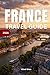 France Travel Guide 2026: Paris, Provence and French Riviera Vacation Planner; Complete Itineraries, Hidden Gems, Food, Hotels & Expert Tips for an Unforgettable French Holiday
