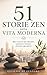 51 Storie Zen nella Vita Moderna: Brevi racconti per rallentare, osservare e ritrovare chiarezza ogni giorno (Italian Edition)