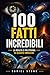 100 fatti incredibili: la r...