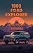 THE 1993 FORD EXPLORER, KING OF THE SUBURBS: The Outrageously Complete, Gloriously Detailed, and Occasionally Hilarious History of the 1993 Ford Explorer