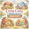 Cozy Cute House Coloring Book: Cute & Relaxing Coloring Book for Adults | Stress Relief, Cozy Home Scenes, Simple and Easy Designs