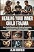 Healing Your Inner Child Trauma: Your Gentle Breakthrough Guide to Reparenting, Forgiveness and Emotional Freedom | How To Heal Your Childhood Trauma & Emotional Wounds | Inner Child Therapy Secrets