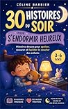 30 histoires du soir pour s’endormir heureux: Histoires douces pour apaiser, rassurer, et faciliter le coucher des enfants (French Edition)