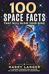 100 Space Facts that will Blow your Mind: A Journey Through the Universe We Are Only Beginning to Understand (Science For All)