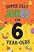 Super Silly Jokes for 6-Year-Olds: A Clean Laugh-Out-Loud Collection for Kids | Easy-to-Read Silly Humor with Fun Illustrations | Perfect Gift for Birthdays, Holidays, Road Trips, and Family Fun