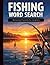 Fishing Word Search: Large Print Puzzles for Anglers and Outdoorsmen | Brain Games for Adults and Seniors | Stress-Relieving Gift for Fishing Lovers