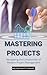 Mastering projects: Navigating the Complexities of Modern Project Management