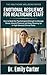 Emotional Resilience for Healthcare Staff: How to Build the Psychological Strength to Manage Stress, Absorb Pressure and Keep Showing Up in High-Demand ... (THE HEALTHCARE WELLBEING SERIES Book 4)