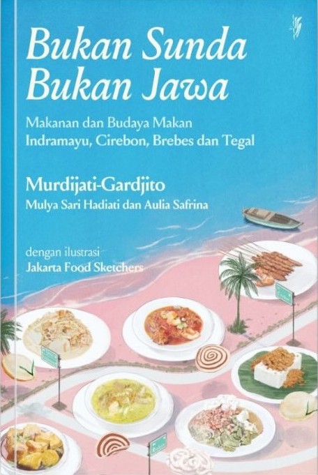 Bukan Sunda Bukan Jawa: Makanan dan Budaya Makan Indramayu, Cirebon, Brebes dan Tegal