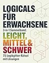 Logicals für Erwachsene: 3-in-1 Sammelband: Leicht, Mittel & Schwer 75 Logikgitter-Rätsel mit Lösungen (German Edition)