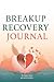 Breakup Recovery Journal- breakup journal for women healing-30 Days to hoal, and move forward.