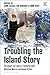 Troubling the Island Story: The Impact and Legacy of Catherine Hall’s Historical Work in and beyond Britain (Empire’s Other Histories)