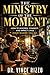 The Ministry of the Moment: How to Discern, Connect, and Impact Lives Everywhere You Go
