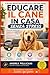 Educare il Cane in Casa Senza Stress: Il metodo pratico per crescere un cane equilibrato, sereno e collaborativo attraverso comunicazione, routine e fiducia (Animali e Connessione) (Italian Edition)