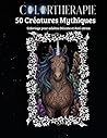 COLORTHERAPIE : 50 Créatures Mythiques.: Livre de coloriage pour adultes, 50 dessins de créatures légendaires (Phoenix, Dragons, Licornes), grand ... la détente et l'anti-stress. (French Edition)
