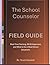 The School Counselor Field Guide:: A Practical System for Tracking, Supporting, and Responding to Real Student Situations