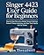 Singer 4423 User Guide for Beginners: Step by Step Manual to Master Tension Settings, Prevent Thread Jamming, and Sew Thick Fabrics with No-Stress