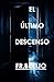 EL ÚLTIMO DESCENSO (ABSURDO) (Spanish Edition)