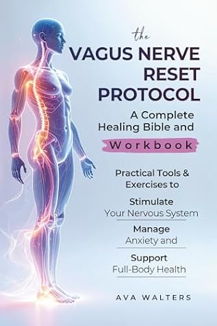 THE VAGUS NERVE RESET PROTOCOL: A Complete Healing Bible and Workbook — Practical Tools & Exercises to Stimulate Your Nervous System, Manage Anxiety, and Support Full-Body Health (Body Reset)
