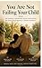 You Are Not Failing Your Child: The Mindful Parenting Guide for Raising an ADHD Child Without Losing Yourself