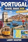 PORTUGAL TRAVEL GUIDE 2026 (FULL COLOR): Lisbon, Porto, Algarve Beaches, Hidden Gems, Scenic Road Trips, Local Food, Wine Regions, Detailed Itineraries, and Practical Tips for Every Season